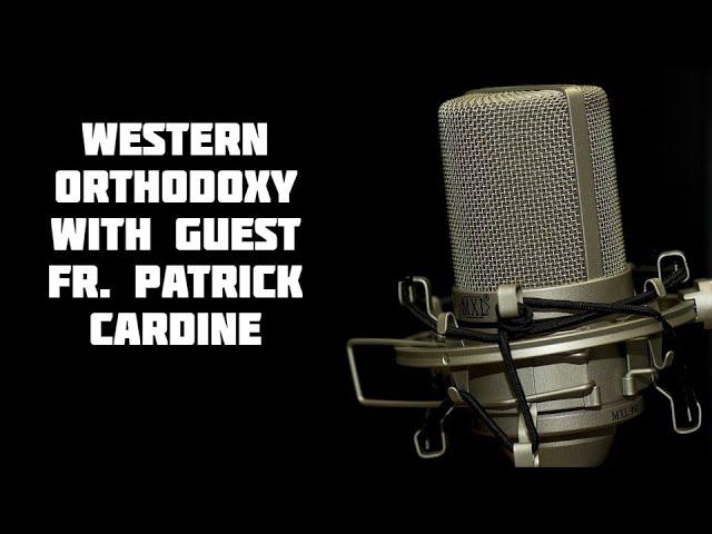 Western Orthodoxy with Guest Fr. Patrick Cardine