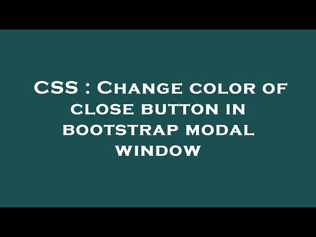 CSS : Change color of close button in bootstrap modal window