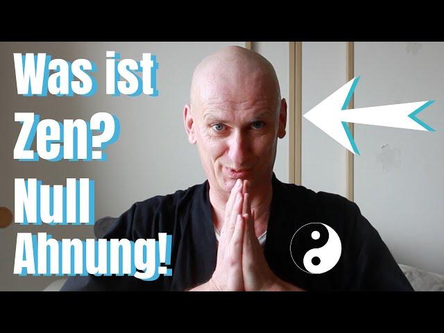 Was ist Zen? Null Ahnung!