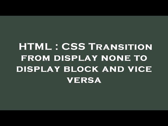 HTML : CSS Transition from display none to display block and vice versa