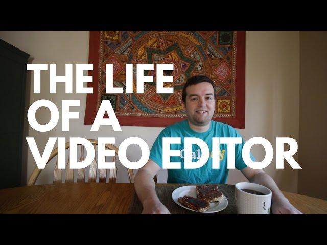 The Life of a Video Editor