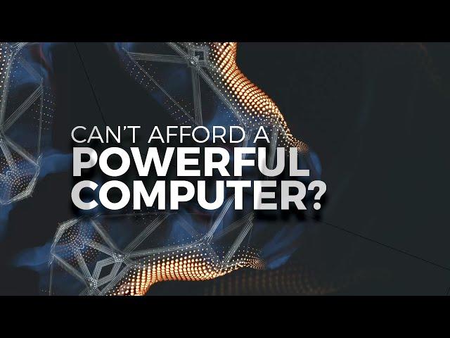 Can't Afford A Powerful Computer?