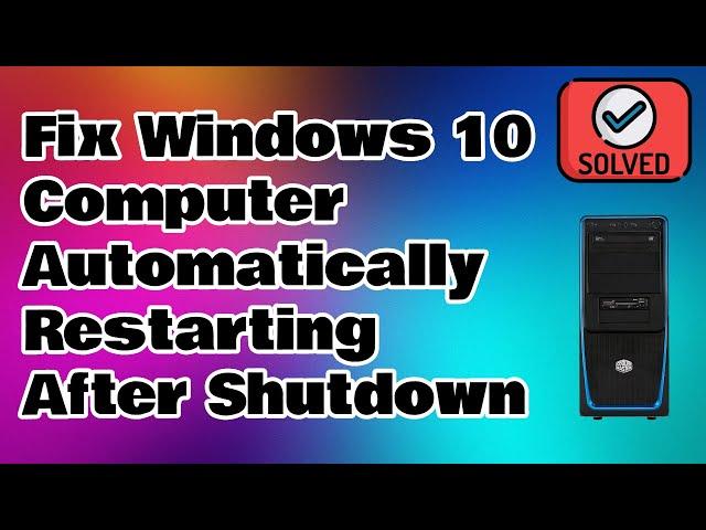 Fix Windows 10 Computer Automatically Restart After Shutdown