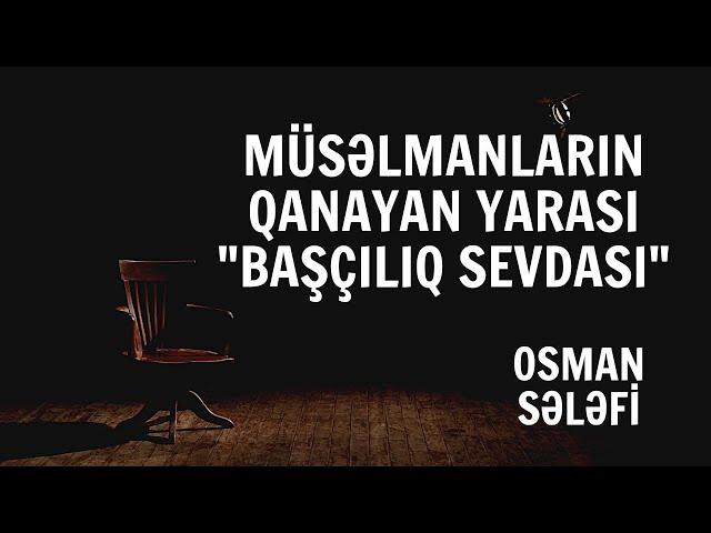 Müsəlmanların qanayan yarası başçılıq sevdası (Göyçay qardaşlarına nəsihət) | Osman Sələfi