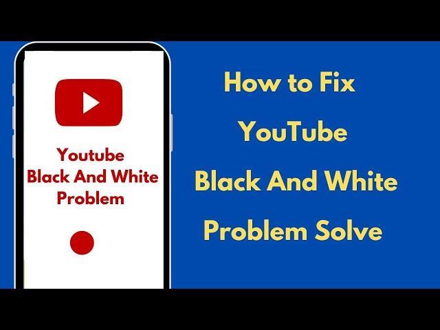 How to Fix YouTube Black And White Problem Solve