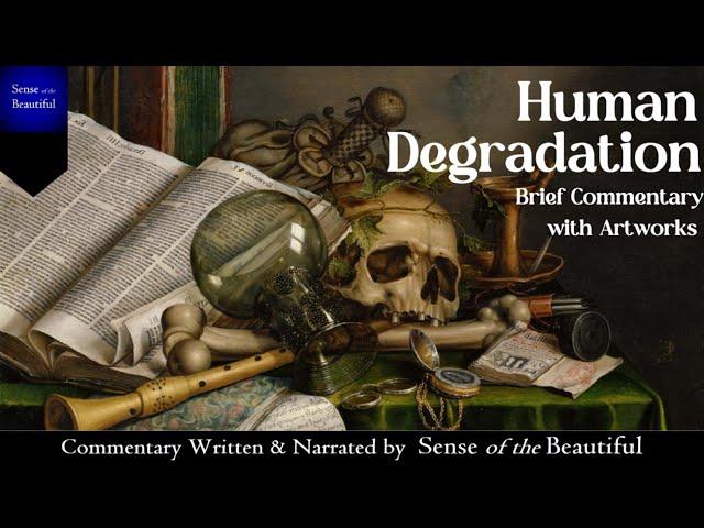 Human Degradation: Brief Commentary with Artworks (with SUBTITLES)