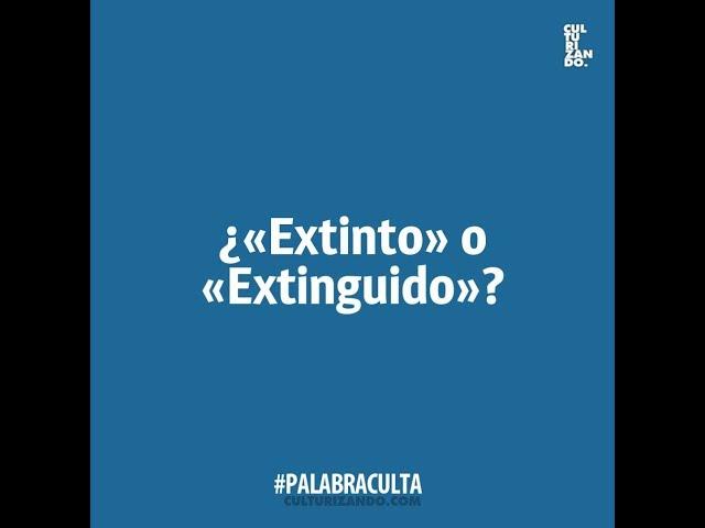 ¿Extinto o Extinguido? ¿Conoces la diferencia?