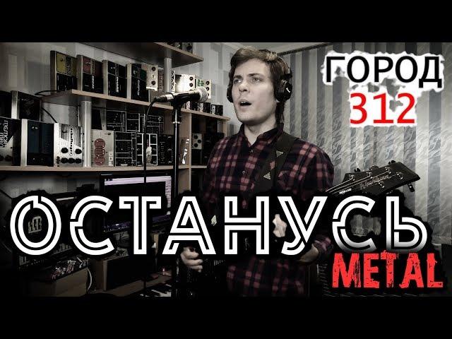 ОСТАНУСЬ Город 312 МЕТАЛ КАВЕР ая вне зоны доступа