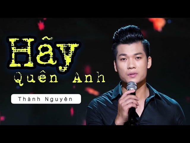 Hãy Quên Anh | Thành Nguyên Official - CÀNG NGHE CÀNG THẤM...