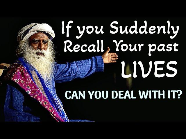 Sadhguru - If you Remember your Past Lives will you Handle it ?