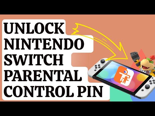 How To Unlock Nintendo Switch Parental Control If You Forget The PIN [Updated 2024]