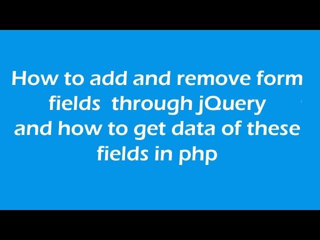 How to add and remove form fields through jquery and how to get data of these fields in PHP