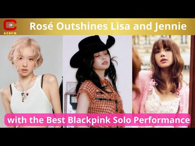 Rosé Outshines Lisa and Jennie with the Best Blackpink Solo Performance - ACNFM News