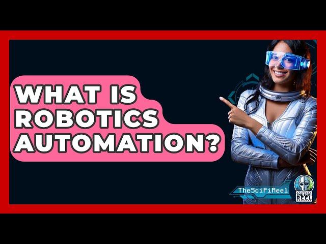 What Is Robotics Automation? - The SciFi Reel