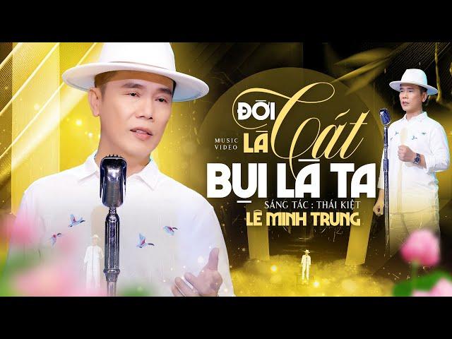 Đời Là Cát Bụi Là Ta (Hãy tu tâm tích Thiện Đức chớ đừng hại ai) - Lê Minh Trung 4K MV