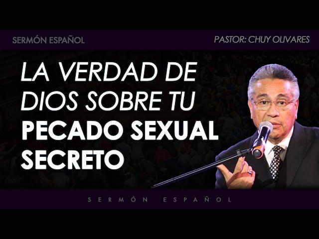 Sermón Español - La Verdad De Dios Sobre Tu Pecado Sexual Secreto - Chuy Olivares