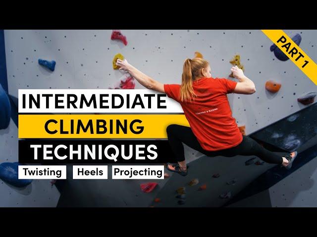 Intermediate Climbing Techniques: Twisting, Heels & Projecting