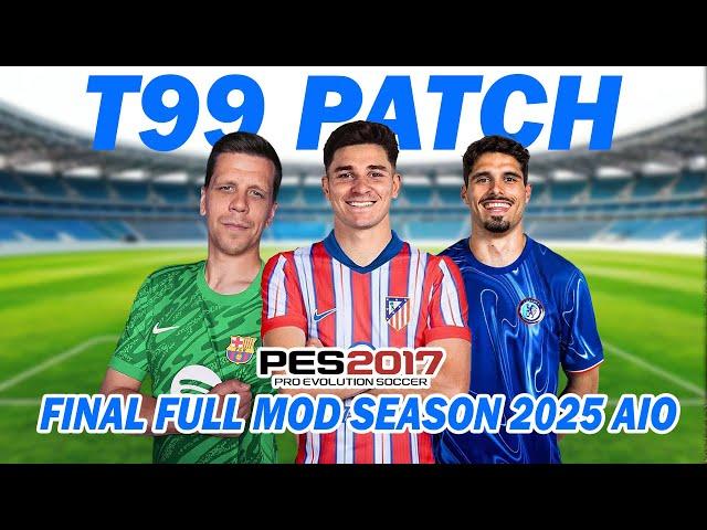 PES 2017 NEW T99 PATCH FINAL FULL MOD 2025 AIO