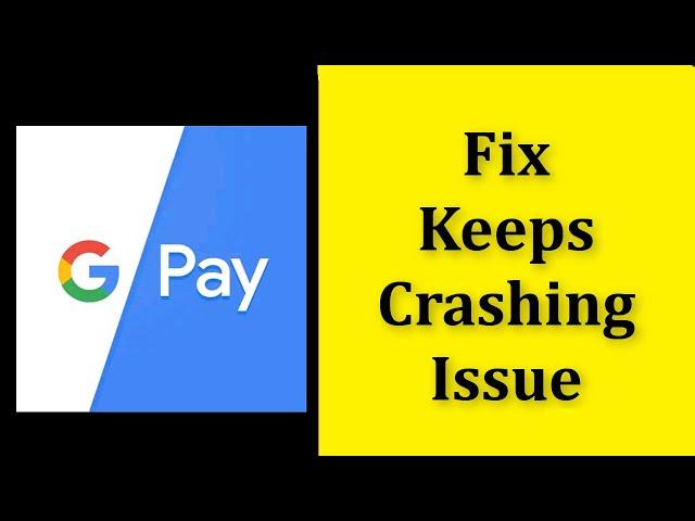 How To Fix Google Pay Keeps Crashing Issue Android & Ios