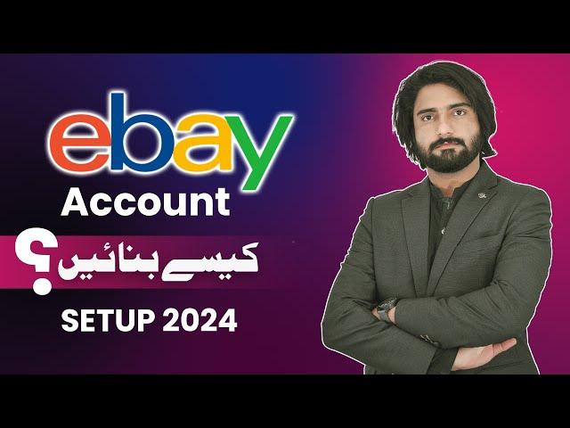 Learn how to Create an eBay Seller Account in 2024 | How we Manage Store from Pakistan in 2024