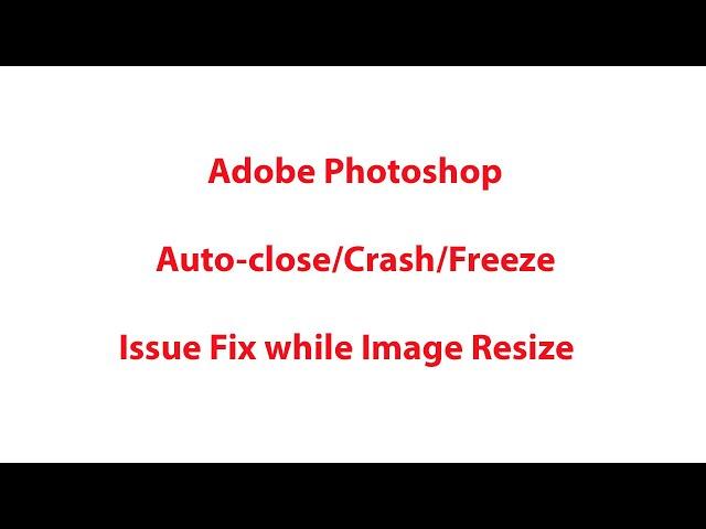 Adobe photoshop automatically closes on image resize [Solved] [Fixed]