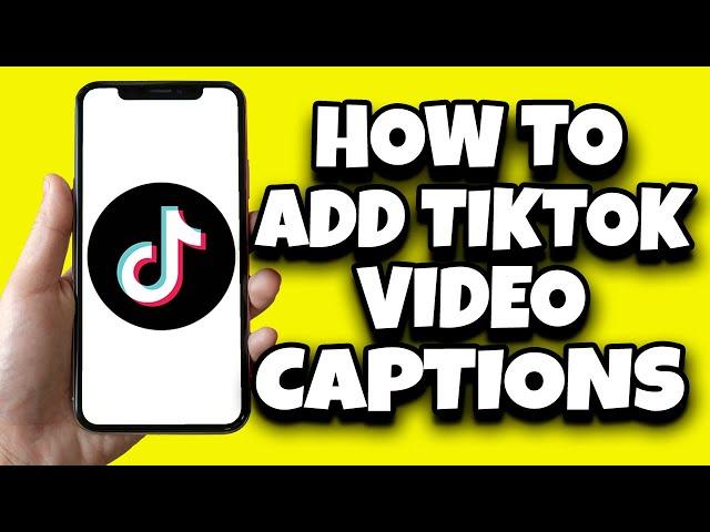 How To Add Captions To Your TikTok Videos (Step By Step)