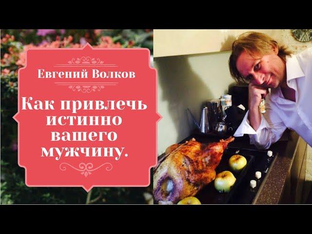 Как привлечь истинно вашего мужчину  В чем есть проблема Психолог Евгений Волков