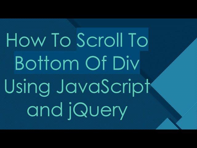 How To Scroll To Bottom Of Div Using JavaScript and jQuery