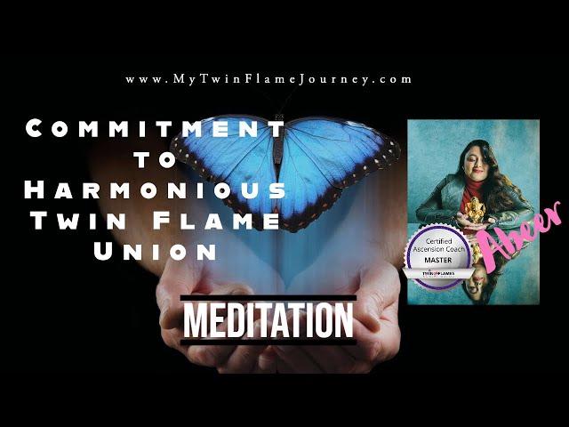 Meditation - Commit to your Twin Flame Harmonious Union Now!