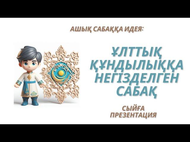 Ашық сабаққа идея: ұлттық құндылыққа негізделген сабақ (ұлттық құндылыққа негізделген әдістер).