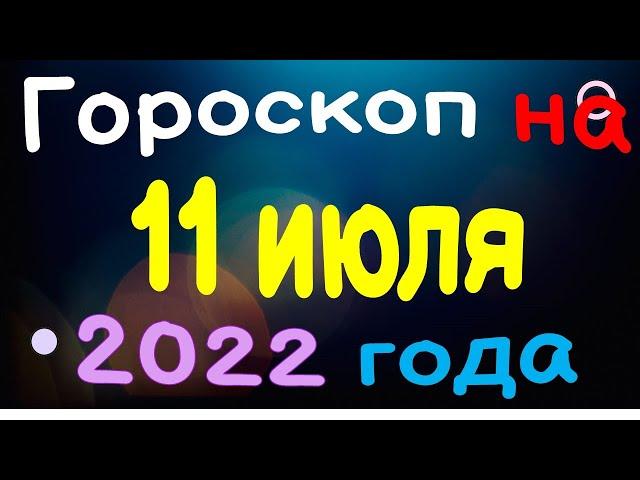 Гороскоп на 11 июля  2022 года для каждого знака зодиака