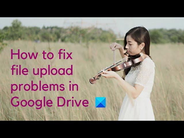 How to fix file upload problems in Google Drive