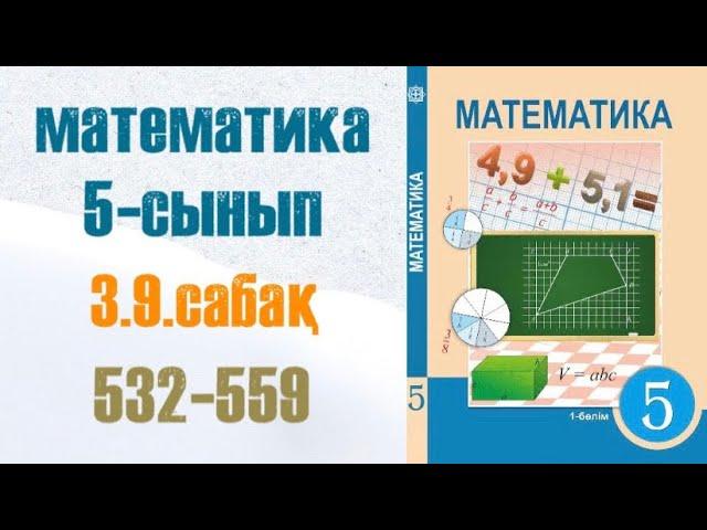 Математика 5-сынып 3.9 сабақ 532, 533, 534, 535, 536, 537, 538, 539, 540, 541, 542, 543, 544, 545 ..