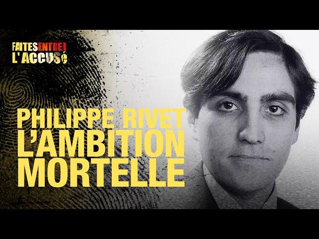 Faites entrer l'accusé : Philippe Rivet, l'ambition mortelle