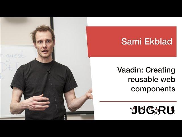 Sami Ekblad — Vaadin: Creating reusable web components