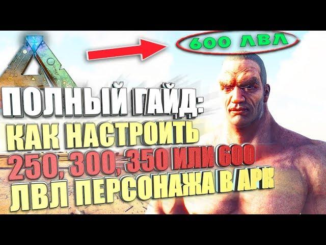 ГАЙД  Как настроить 250, 300, 350, 600 лвл персонажа в локальной игре арк