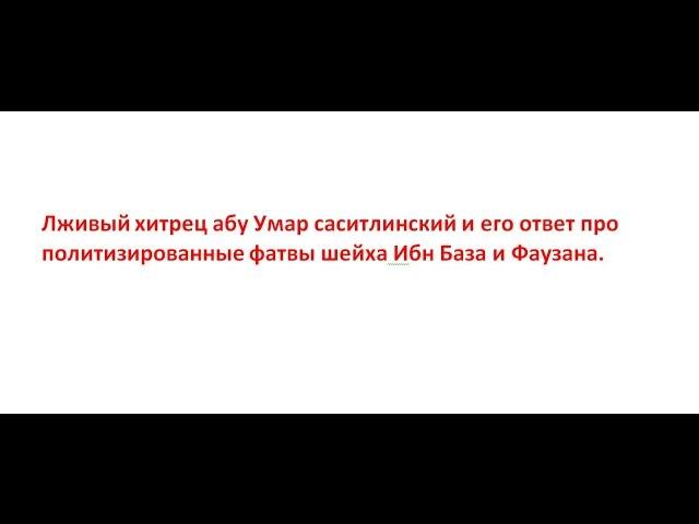 Лживый хитрец абу Умар саситлинский и его ответ про политизированные фатвы шейха Ибн База и Фаузана