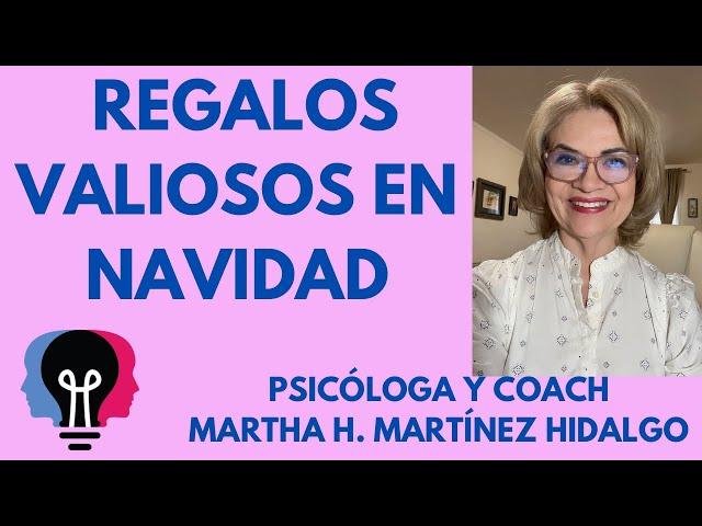 REGALOS VALIOSOS EN NAVIDAD. Psicóloga y Coach Martha H. Martínez Hidalgo