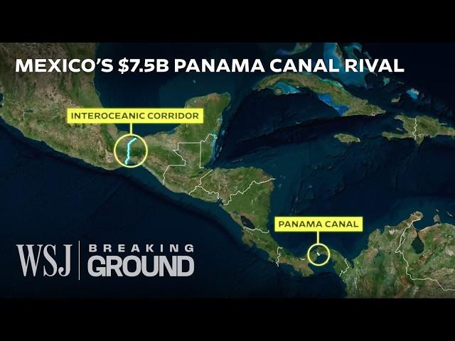 Mexico’s $7.5B Gamble to Disrupt the Panama Canal | WSJ Breaking Ground