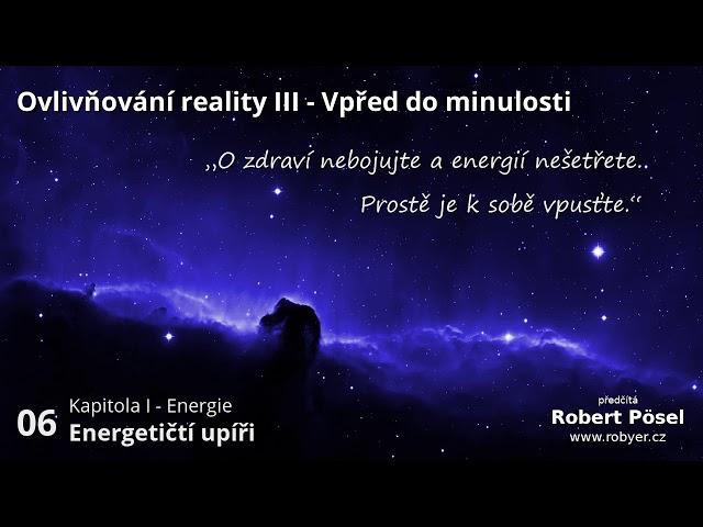 06 - Energetičtí upíři ~ Ovlivňování reality III