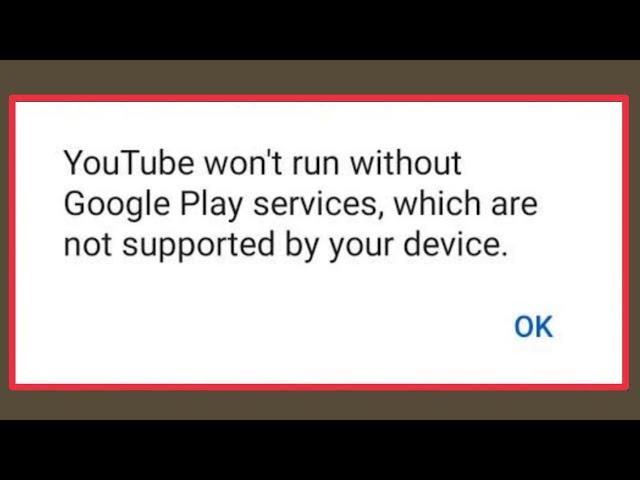 Fix YouTube won't run without Google Play services, which are not supported by your device problem