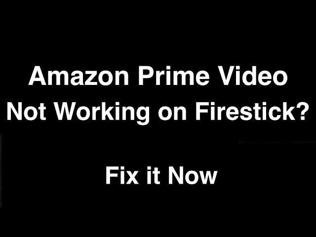 Amazon Prime Video not working on Firestick  -  Fix it Now