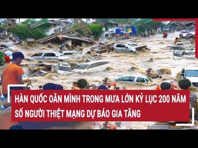 Hàn Quốc oằn mình trong mưa lớn kỷ lục 200 năm, số người thiệt mạng dự báo gia tăng