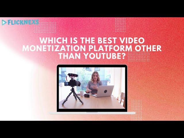 Which is the Best Video Monetization Platform other than YouTube? | Flicknexs