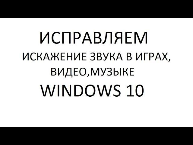 ИСПРАВЛЕНИЕ ИСКАЖЕНИЯ ЗВУКА в играх,видео,музыке В ВИНДОВС 10