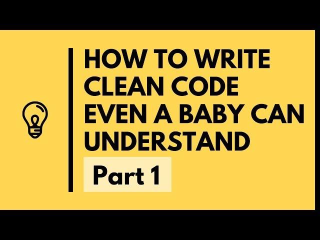 How to Write Clean Code Even a Baby Can Understand - Part 1