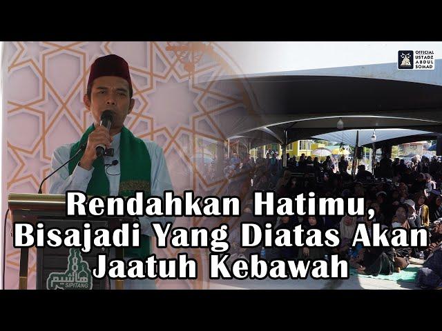 Rendahkan Hatimu, Bisajadi Yang Diatas Akan Jatuh Kebawah | Ustadz Abdul Somad