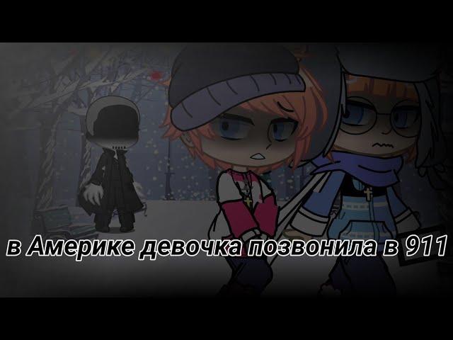 в Америке девочка позвонила в 911 со странной просьбой о помощи страшилка гача клуб/лайф оригенал