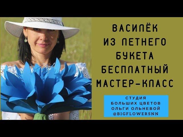 ВАСИЛЁК ИЗ ЛЕТНЕГО БУКЕТА. БЕСПЛАТНЫЙ МАСТЕР-КЛАСС ОТ СТУДИИ БОЛЬШИХ ЦВЕТОВ ОЛЬГИ ОЛЬНЕВОЙ.