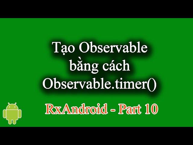 Tạo Observable bằng cách Observable.timer() trong RxAndroid - [RxAndroid Part 10]